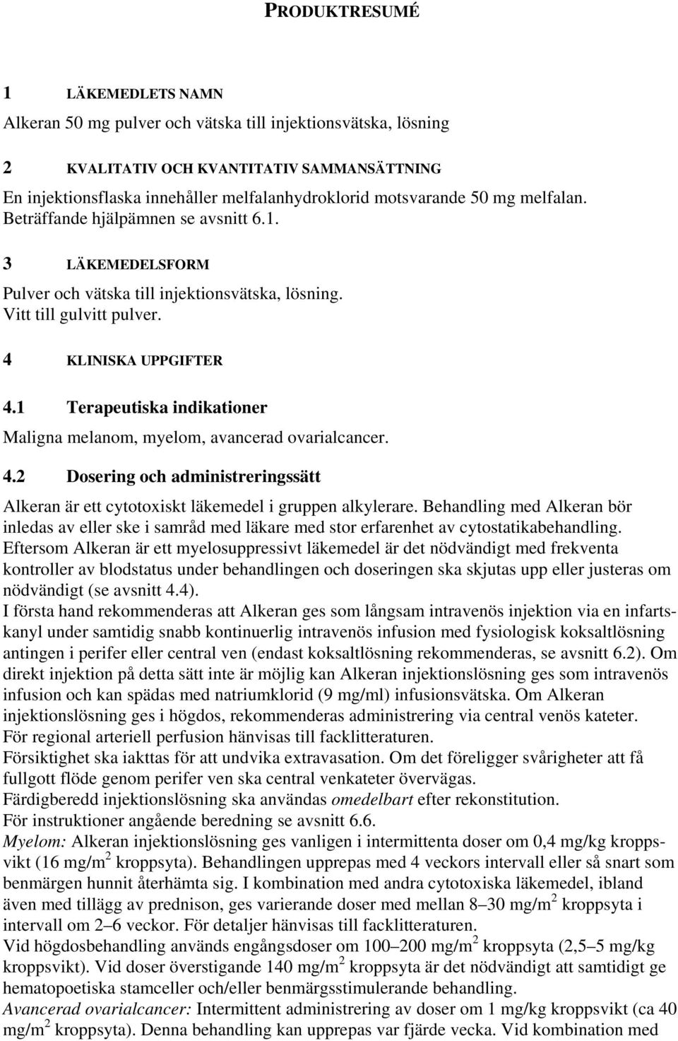 1 Terapeutiska indikationer Maligna melanom, myelom, avancerad ovarialcancer. 4.2 Dosering och administreringssätt Alkeran är ett cytotoxiskt läkemedel i gruppen alkylerare.