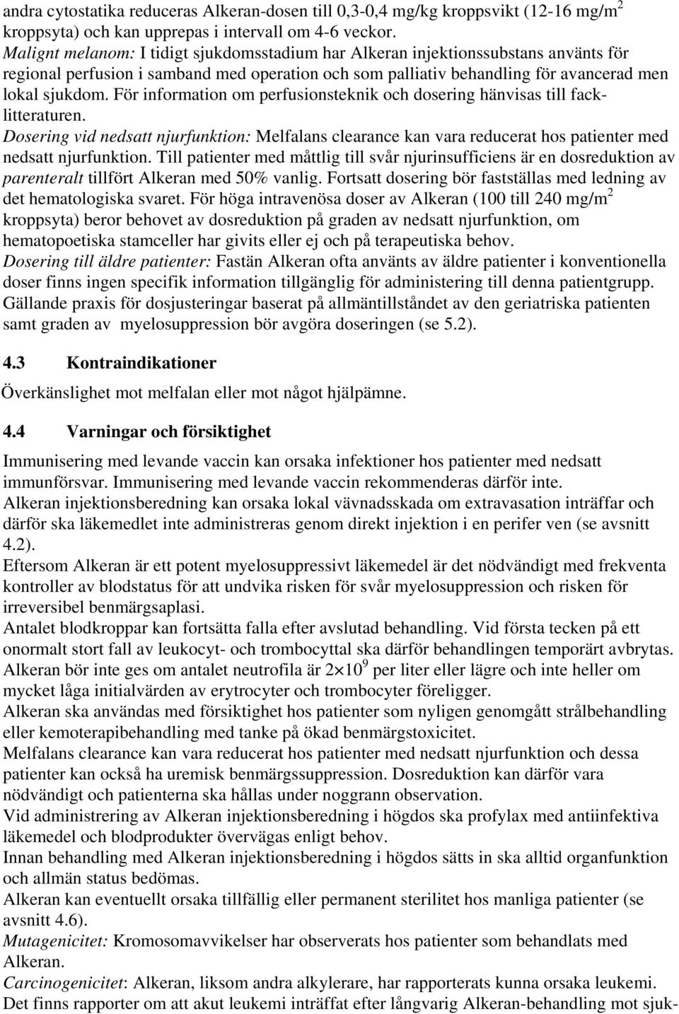 För information om perfusionsteknik och dosering hänvisas till facklitteraturen. Dosering vid nedsatt njurfunktion: Melfalans clearance kan vara reducerat hos patienter med nedsatt njurfunktion.