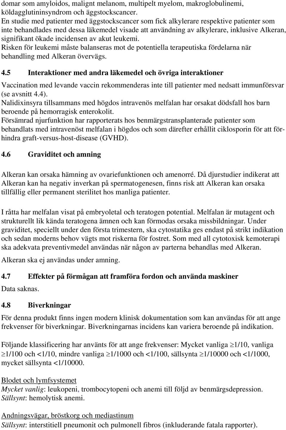 incidensen av akut leukemi. Risken för leukemi måste balanseras mot de potentiella terapeutiska fördelarna när behandling med Alkeran övervägs. 4.