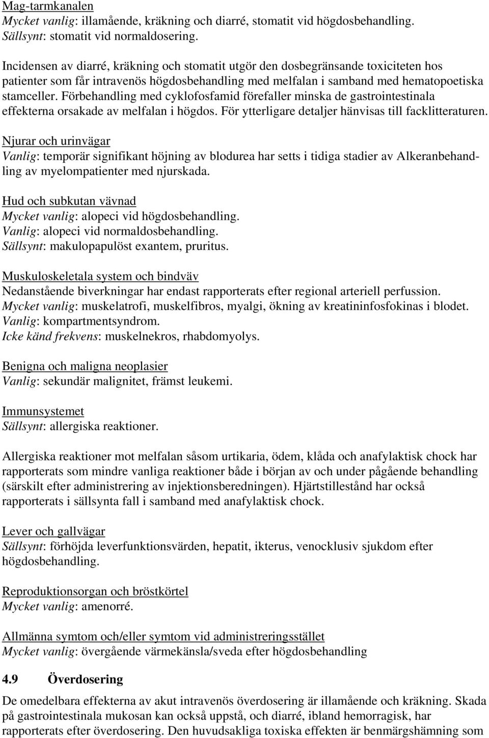 Förbehandling med cyklofosfamid förefaller minska de gastrointestinala effekterna orsakade av melfalan i högdos. För ytterligare detaljer hänvisas till facklitteraturen.