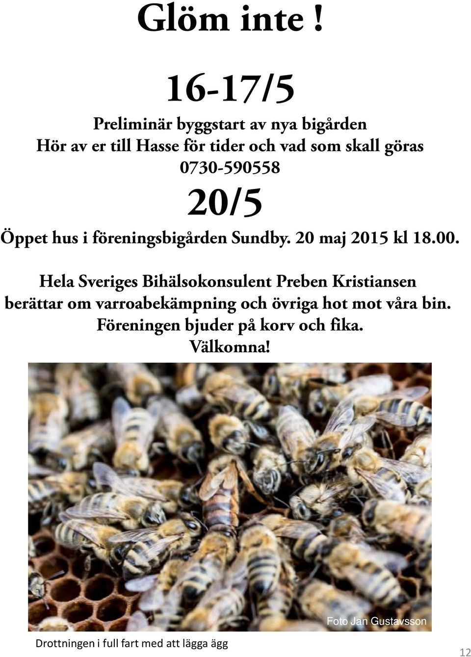 göras 0730-590558 20/5 Öppet hus i föreningsbigården Sundby. 20 maj 2015 kl 18.00.