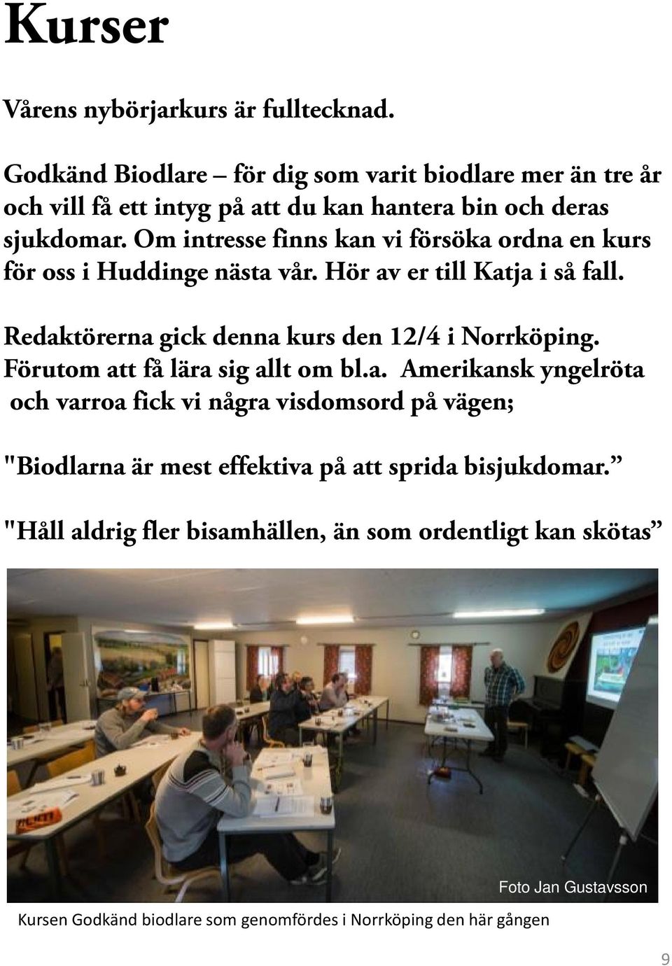 Om intresse finns kan vi försöka ordna en kurs för oss i Huddinge nästa vår. Hör av er till Katja i så fall.