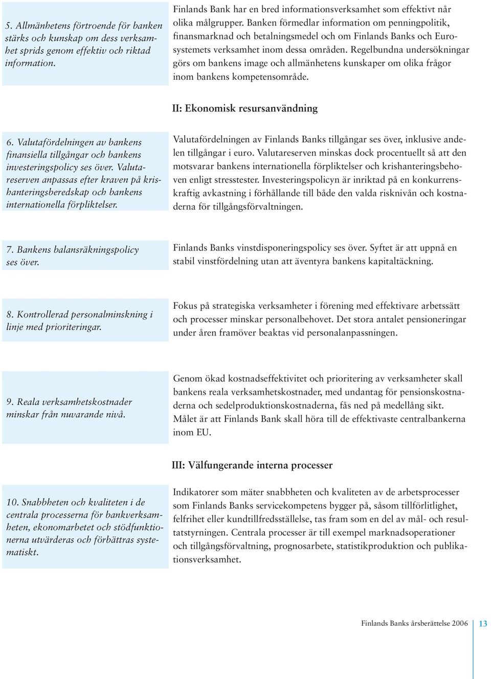 Banken förmedlar information om penningpolitik, finansmarknad och betalningsmedel och om Finlands Banks och Eurosystemets verksamhet inom dessa områden.