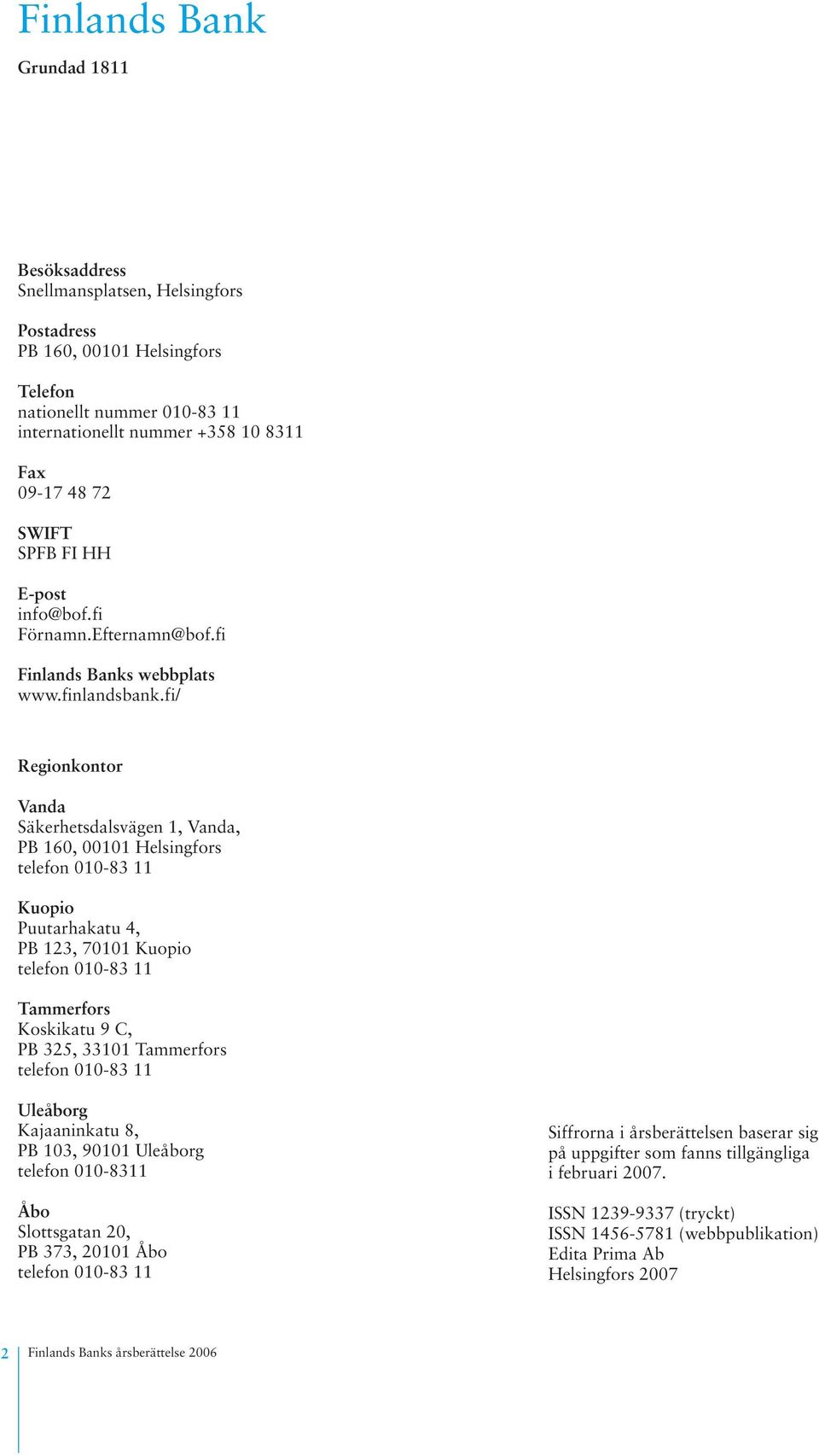 fi/ Regionkontor Vanda Säkerhetsdalsvägen 1, Vanda, PB 160, 00101 Helsingfors telefon 010-83 11 Kuopio Puutarhakatu 4, PB 123, 70101 Kuopio telefon 010-83 11 Tammerfors Koskikatu 9 C, PB 325, 33101