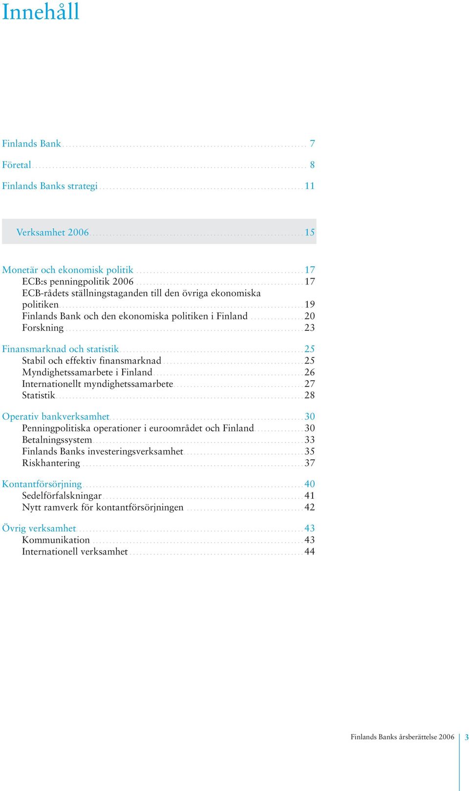 ................................................. 17 ECB:s penningpolitik 2006.................................................. 17 ECB-rådets ställningstaganden till den övriga ekonomiska politiken.