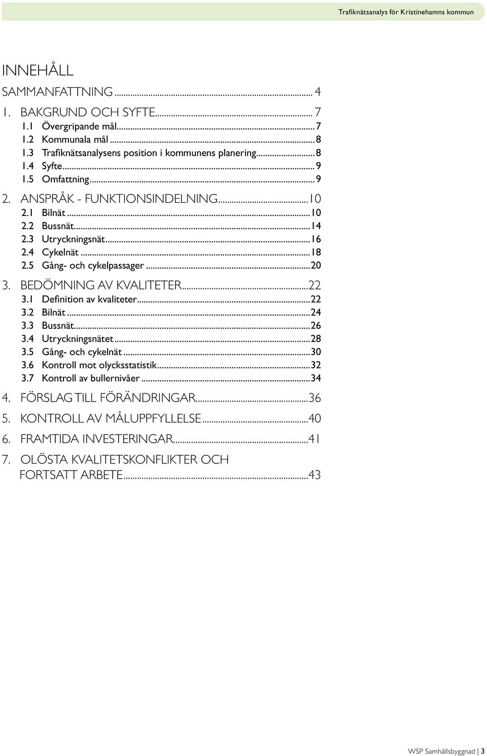 Bedömning av kvaliteter...22 3.1 Definition av kvaliteter...22 3.2 Bilnät...24 3.3 Bussnät... 3.4 Utryckningsnätet...28 3.5 Gång- och cykelnät...30 3.6 Kontroll mot olycksstatistik.