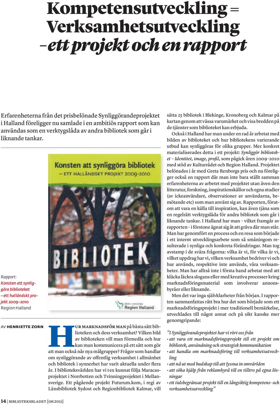 Rapport: Konsten att synliggöra biblioteket ett halländskt projekt 2009 2010 Region Halland Av Henriette Zorn Hur marknadsför man på bästa sätt biblioteken och dess verksamhet?