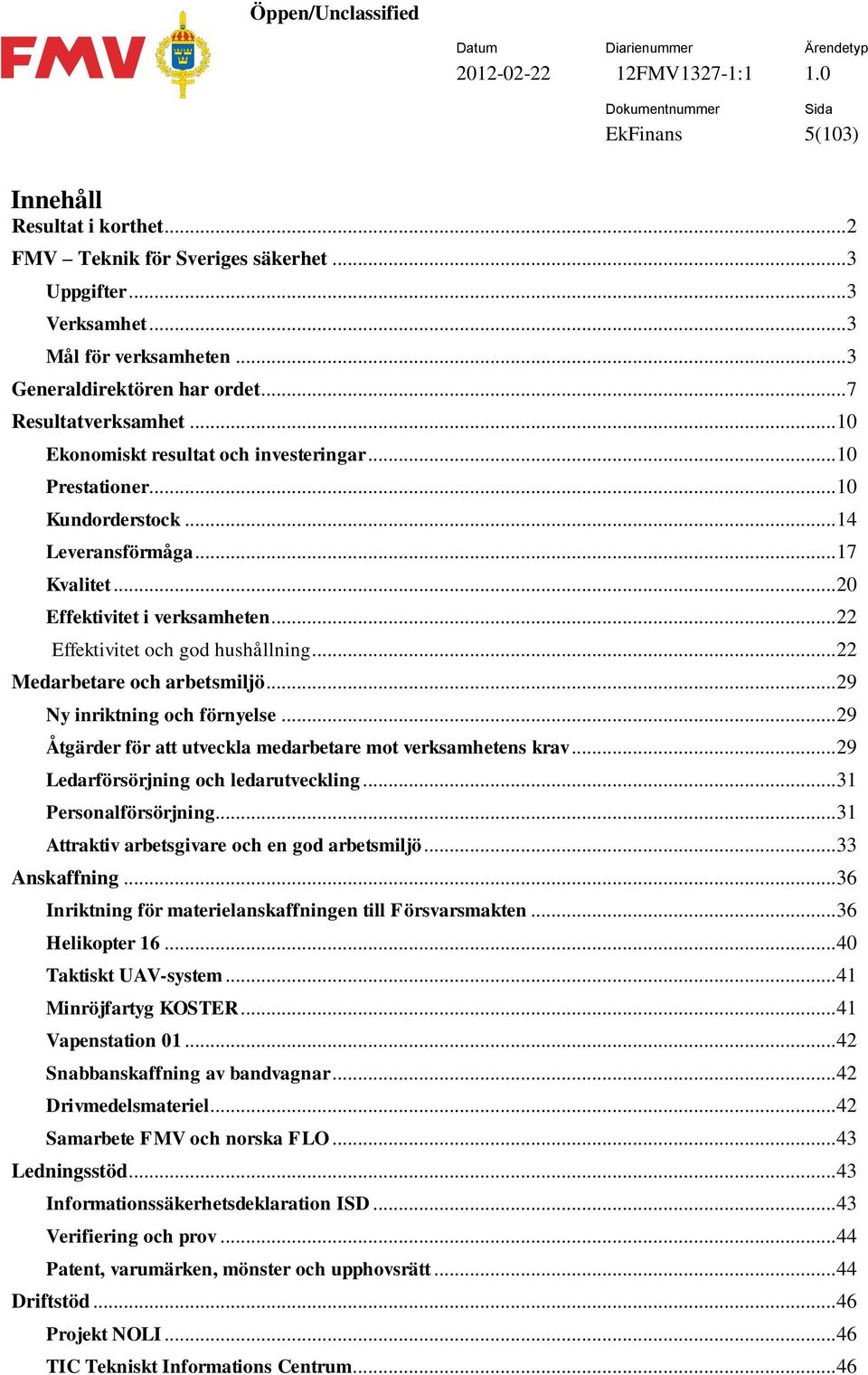 .. 22 Medarbetare och arbetsmiljö... 29 Ny inriktning och förnyelse... 29 Åtgärder för att utveckla medarbetare mot verksamhetens krav... 29 Ledarförsörjning och ledarutveckling.