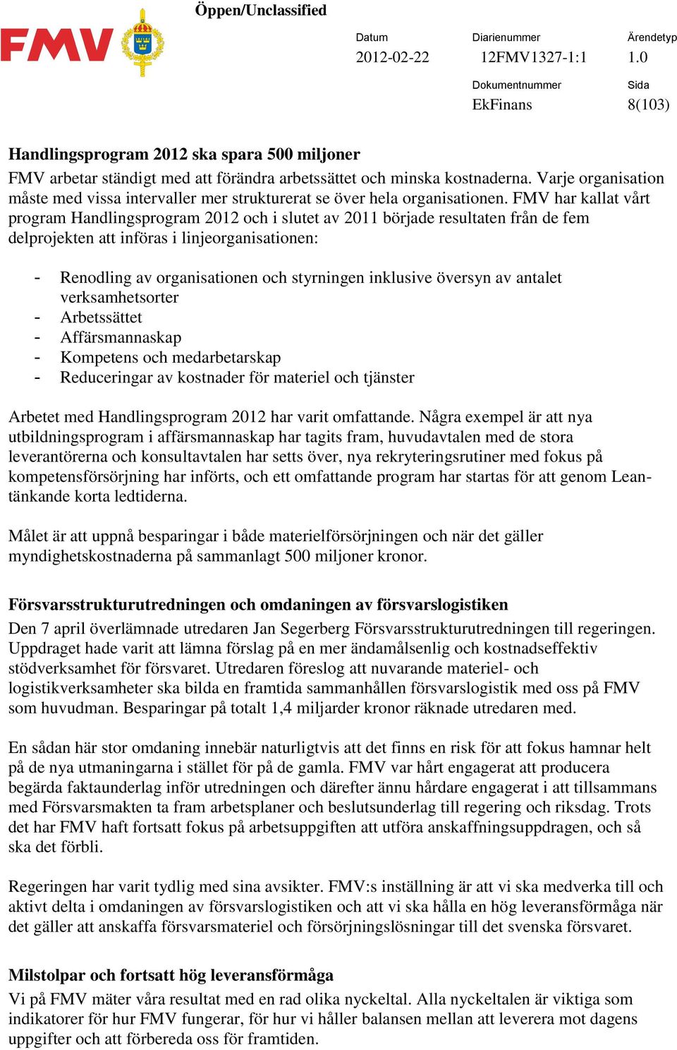 FMV har kallat vårt program Handlingsprogram 2012 och i slutet av 2011 började resultaten från de fem delprojekten att införas i linjeorganisationen: - Renodling av organisationen och styrningen