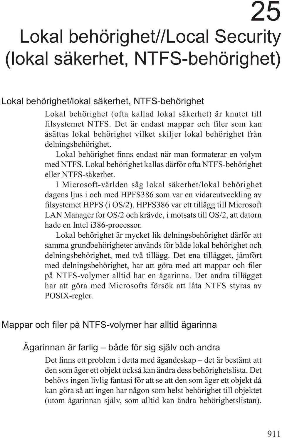 Lokal behörighet kallas därför ofta NTFS-behörighet eller NTFS-säkerhet.