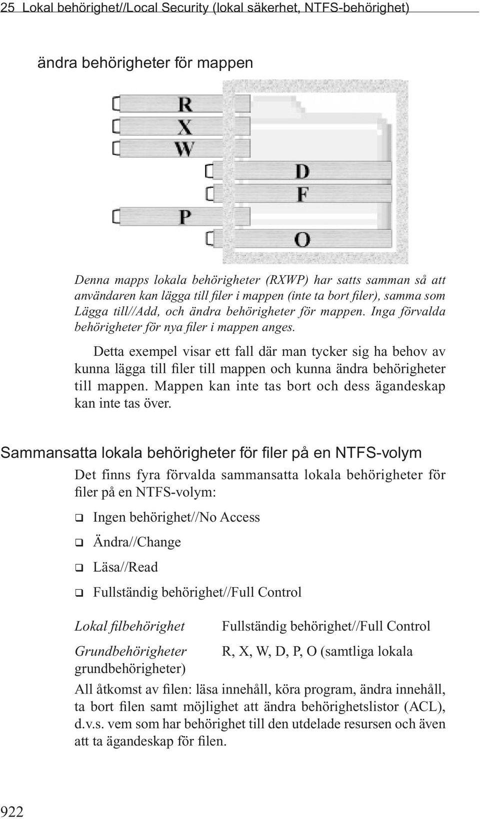 Detta exempel visar ett fall där man tycker sig ha behov av kunna lägga till filer till mappen och kunna ändra behörigheter till mappen. Mappen kan inte tas bort och dess ägandeskap kan inte tas över.