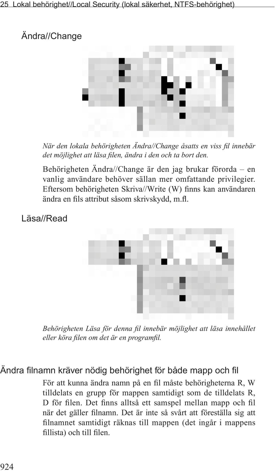 Eftersom behörigheten Skriva//Write (W) finns kan användaren ändra en fils attribut såsom skrivskydd, m.fl.