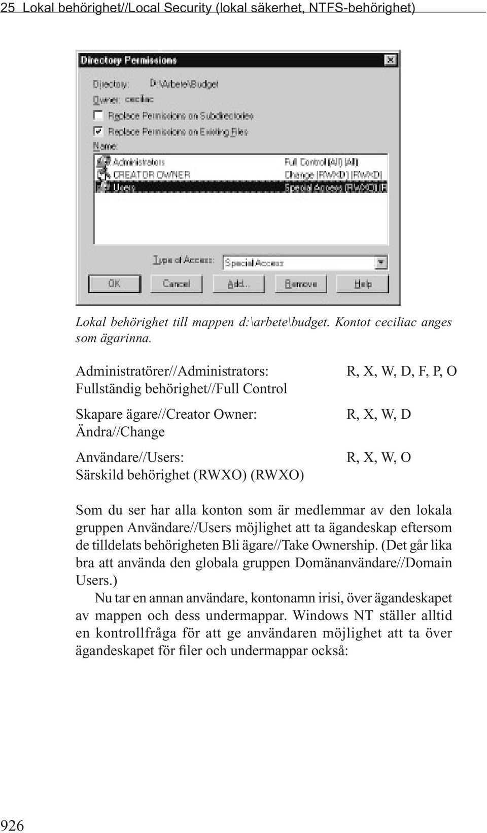 X, W, O Som du ser har alla konton som är medlemmar av den lokala gruppen Användare//Users möjlighet att ta ägandeskap eftersom de tilldelats behörigheten Bli ägare//take Ownership.