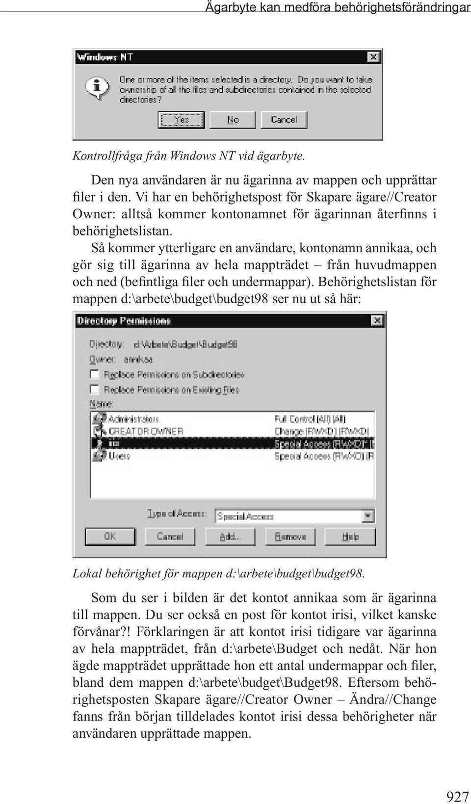 Så kommer ytterligare en användare, kontonamn annikaa, och gör sig till ägarinna av hela mappträdet från huvudmappen och ned (befintliga filer och undermappar).