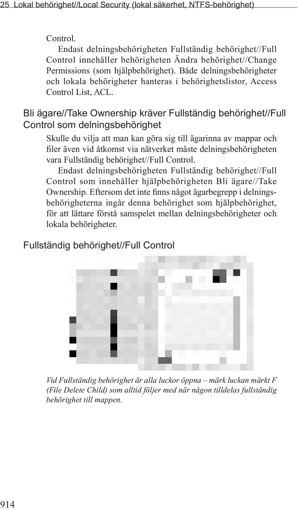 Både delningsbehörigheter och lokala behörigheter hanteras i behörighetslistor, Access Control List, ACL.