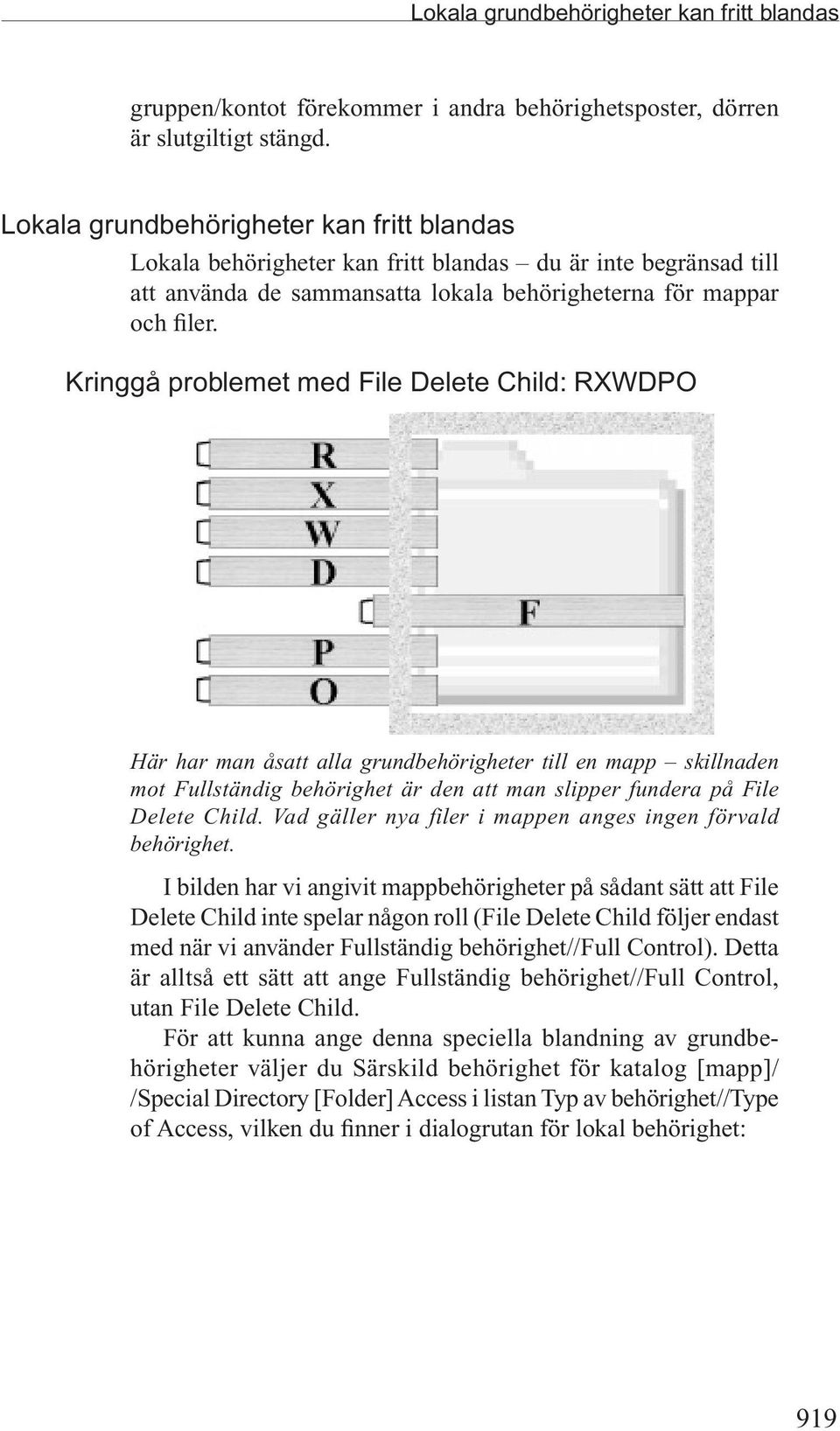 Kringgå problemet med File Delete Child: RXWDPO Här har man åsatt alla grundbehörigheter till en mapp skillnaden mot Fullständig behörighet är den att man slipper fundera på File Delete Child.