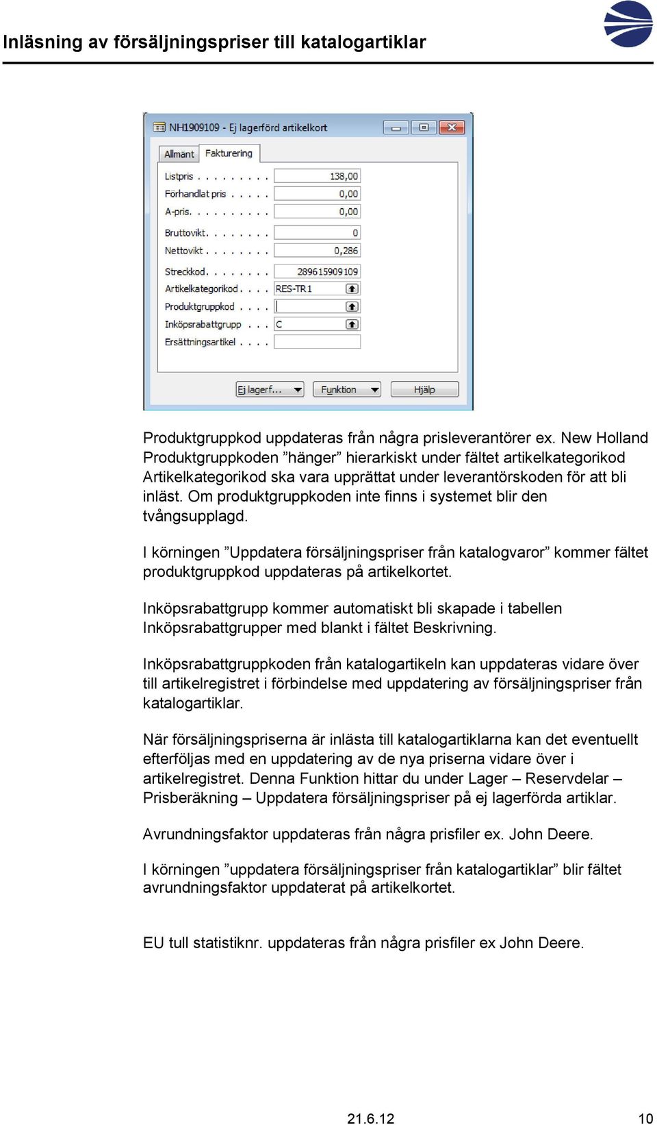 Om produktgruppkoden inte finns i systemet blir den tvångsupplagd. I körningen Uppdatera försäljningspriser från katalogvaror kommer fältet produktgruppkod uppdateras på artikelkortet.