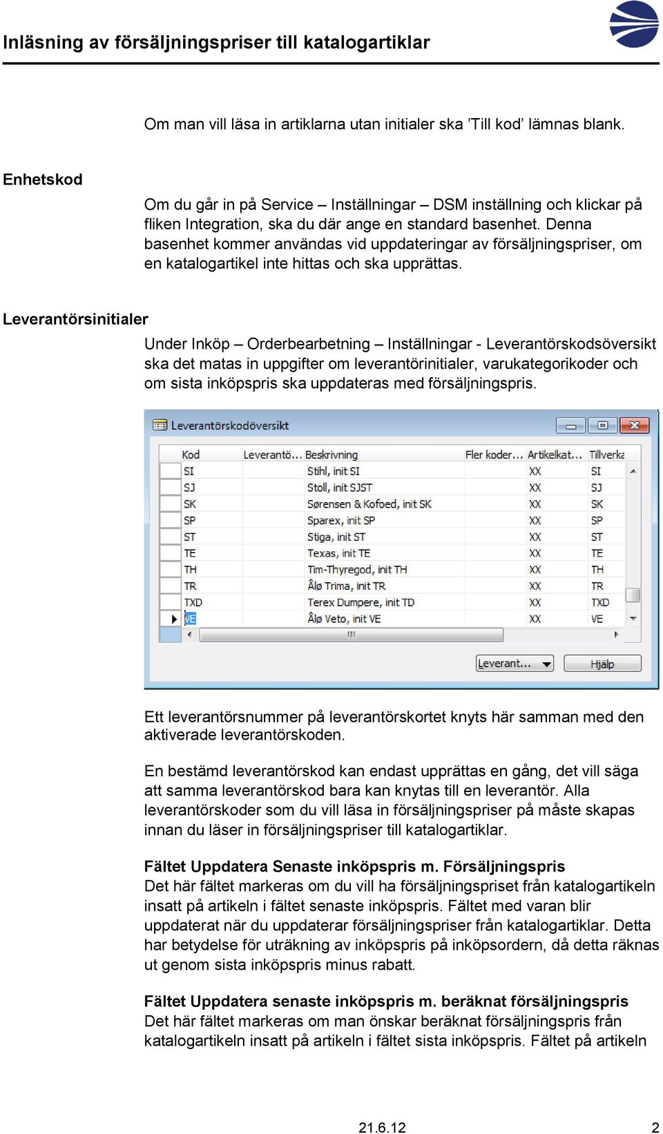 Denna basenhet kommer användas vid uppdateringar av försäljningspriser, om en katalogartikel inte hittas och ska upprättas.