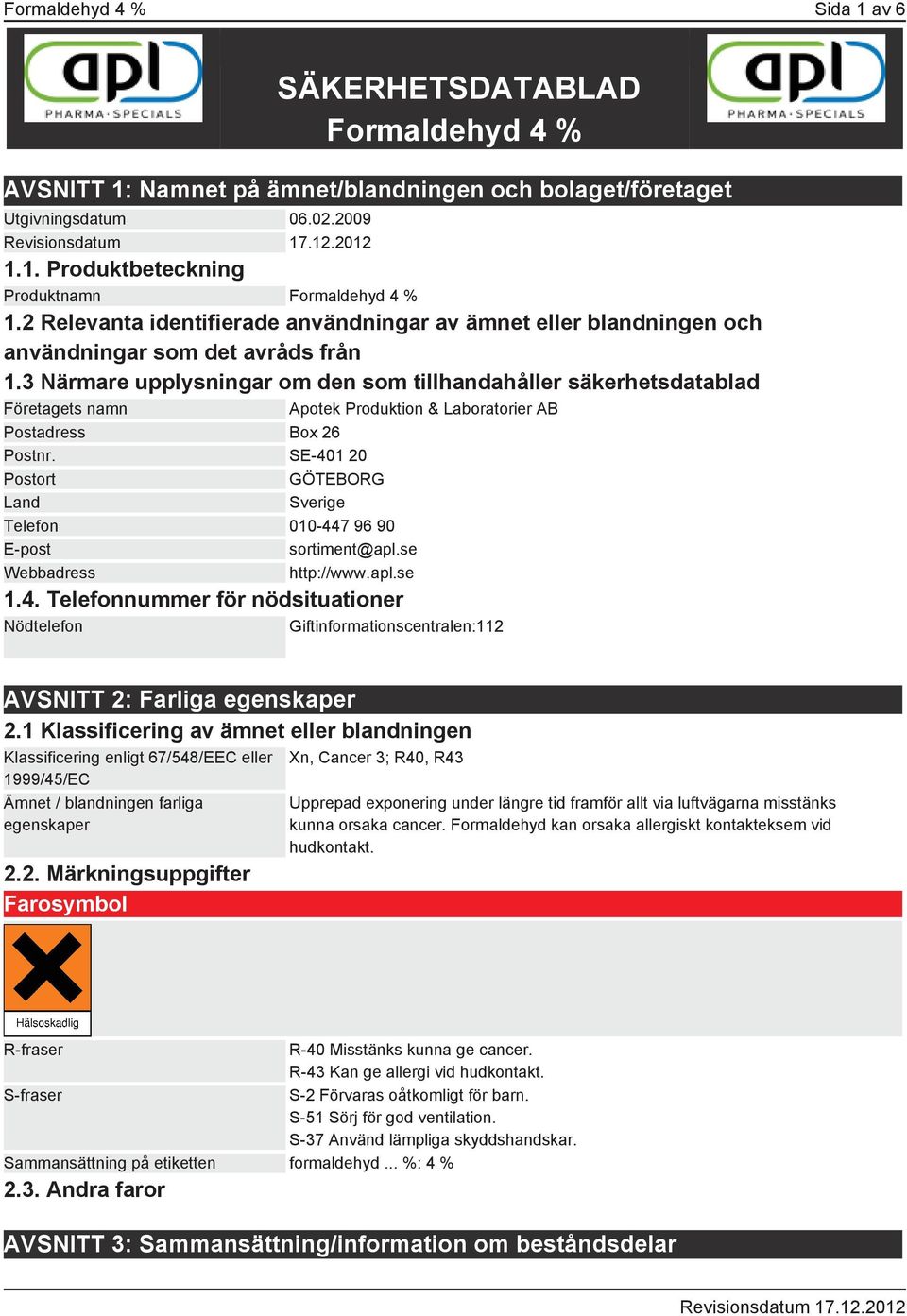 3 Närmare upplysningar om den som tillhandahåller säkerhetsdatablad Företagets namn Apotek Produktion & Laboratorier AB Postadress Box 26 Postnr.