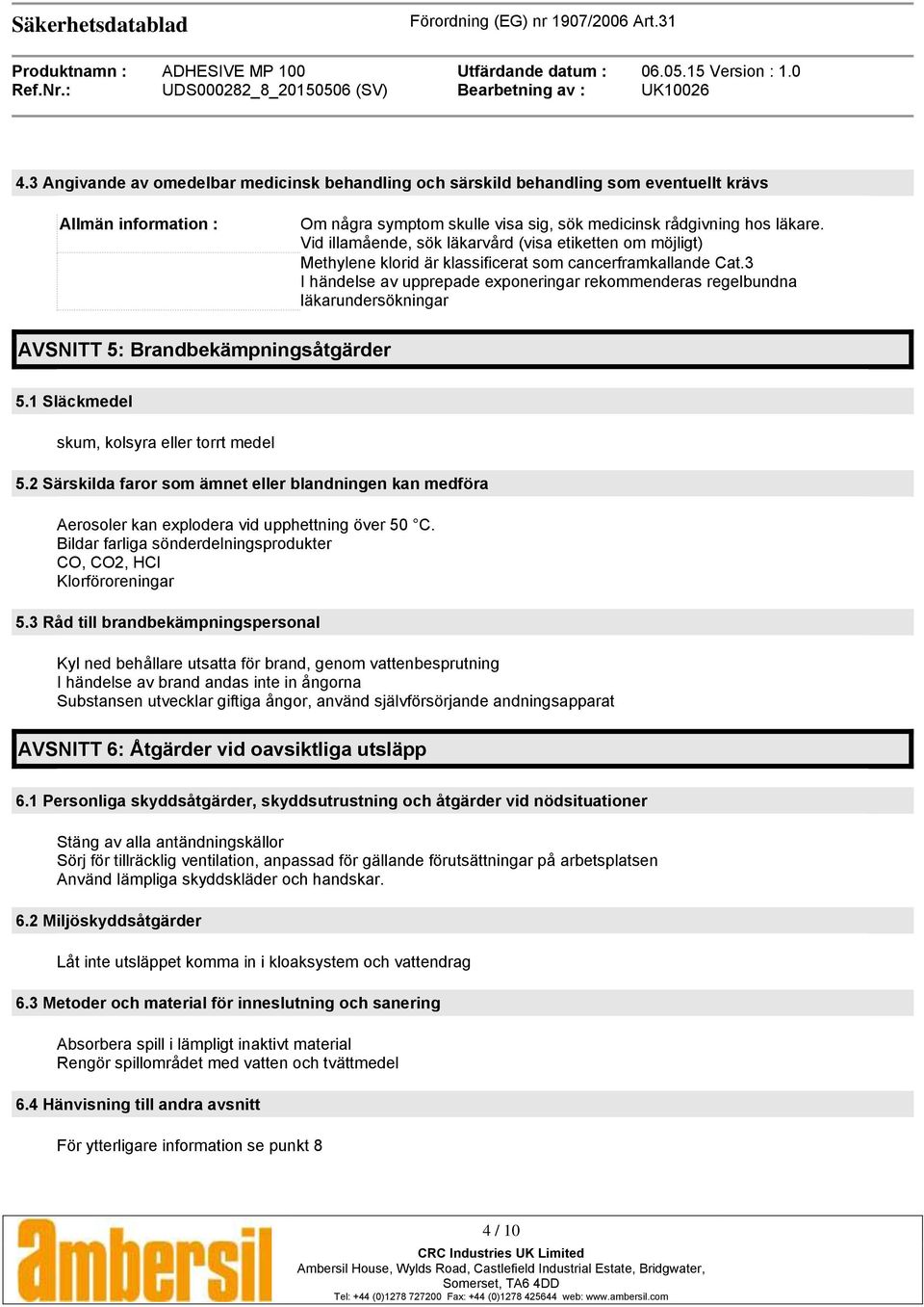 3 I händelse av upprepade exponeringar rekommenderas regelbundna läkarundersökningar AVSNITT 5: Brandbekämpningsåtgärder 5.1 Släckmedel skum, kolsyra eller torrt medel 5.