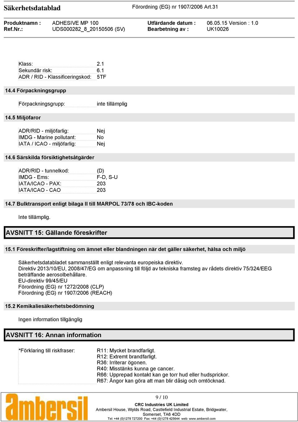 6 Särskilda försiktighetsåtgärder ADR/RID - tunnelkod: (D) IMDG - Ems: F-D, S-U IATA/ICAO - PAX: 203 IATA/ICAO - CAO 203 14.