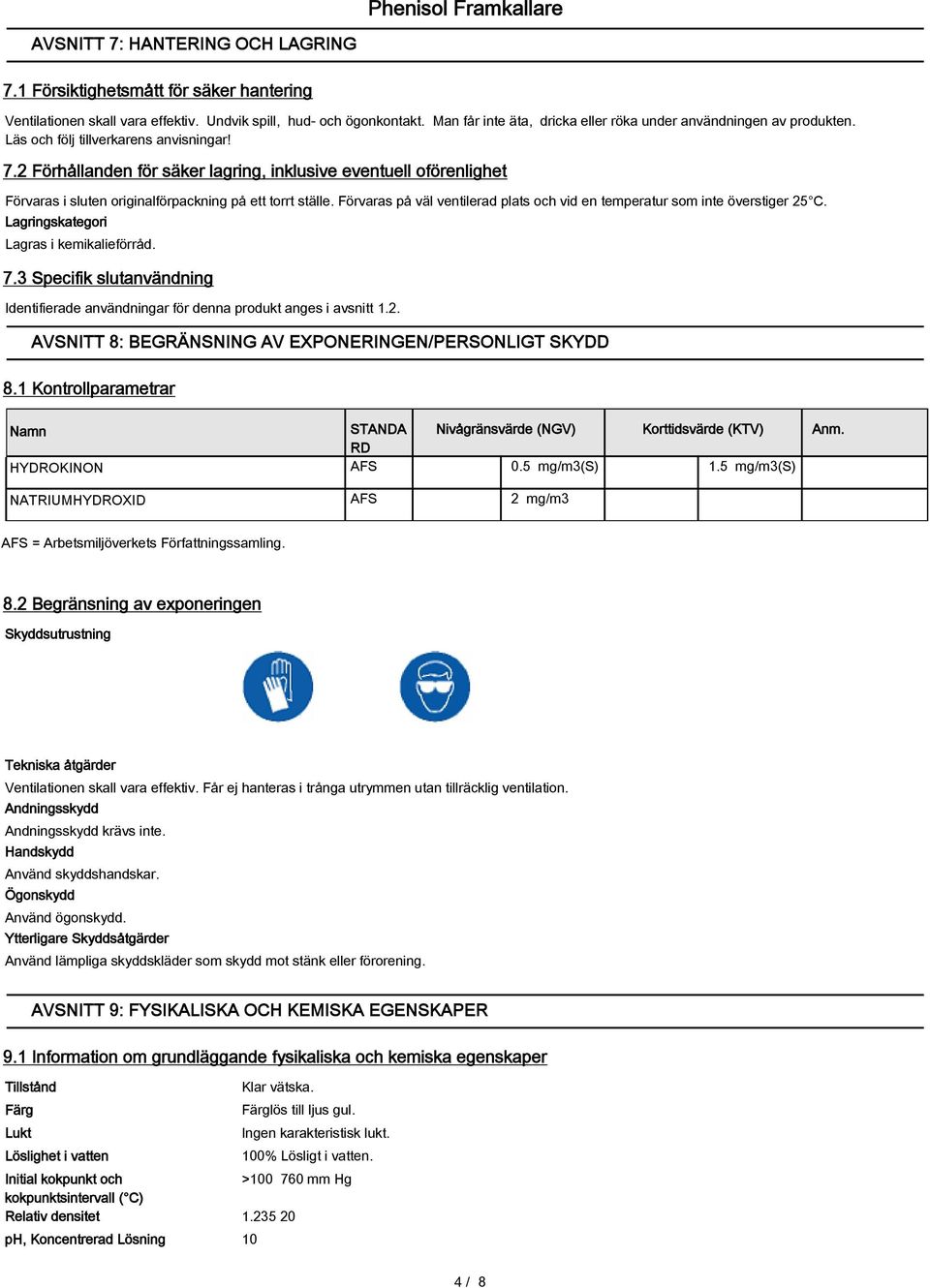 2 Förhållanden för säker lagring, inklusive eventuell oförenlighet Förvaras i sluten originalförpackning på ett torrt ställe.