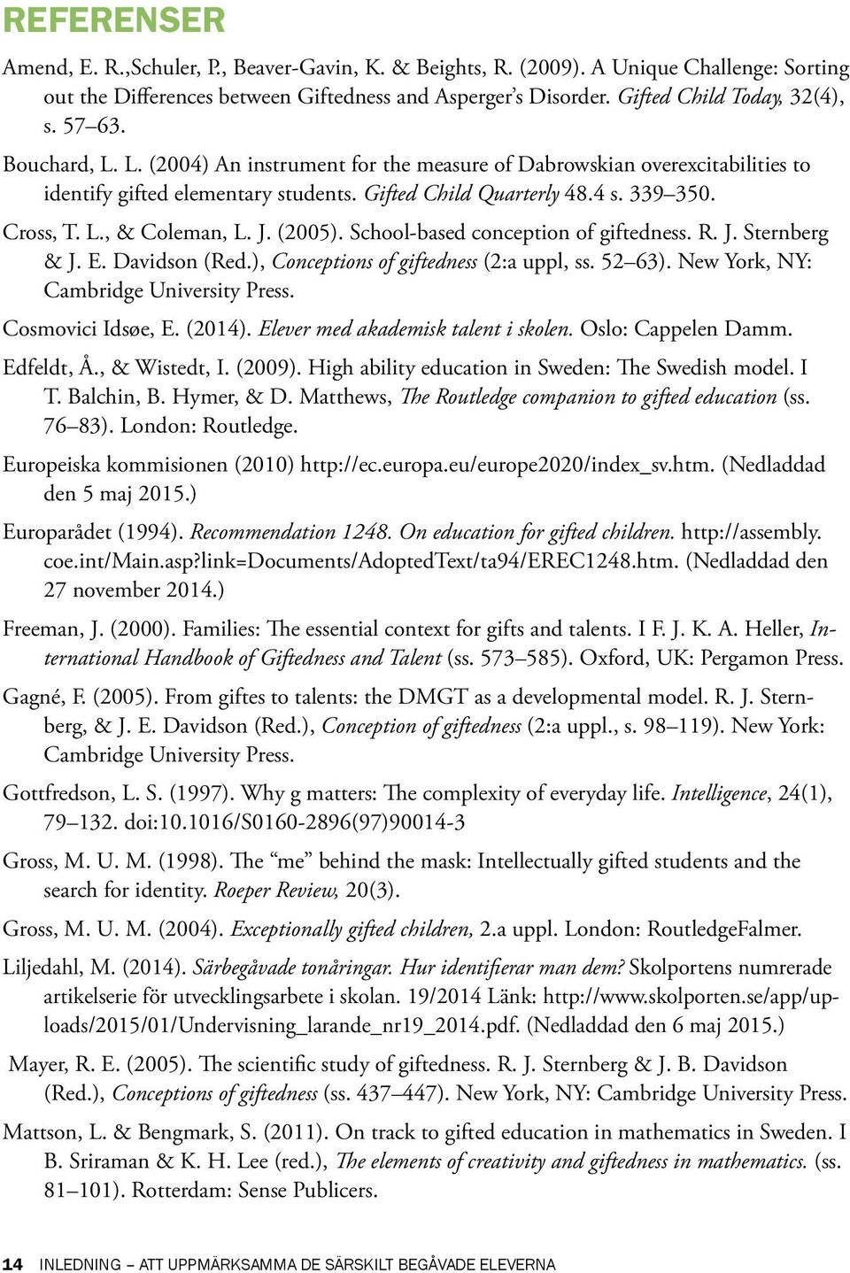 J. (2005). School-based conception of giftedness. R. J. Sternberg & J. E. Davidson (Red.), Conceptions of giftedness (2:a uppl, ss. 52 63). New York, NY: Cambridge University Press.