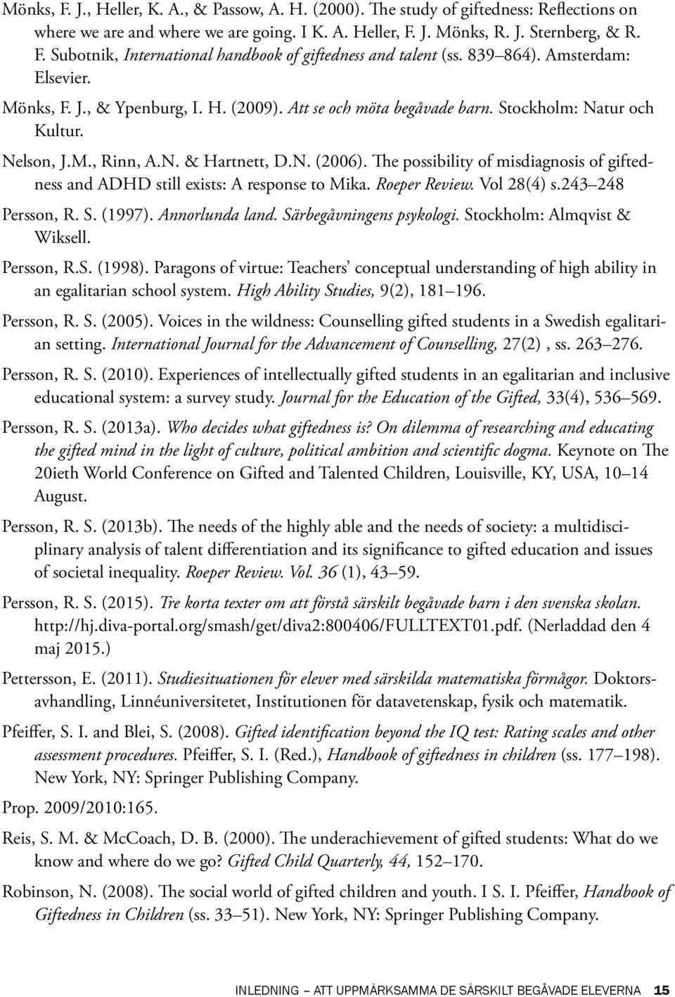 The possibility of misdiagnosis of giftedness and ADHD still exists: A response to Mika. Roeper Review. Vol 28(4) s.243 248 Persson, R. S. (1997). Annorlunda land. Särbegåvningens psykologi.