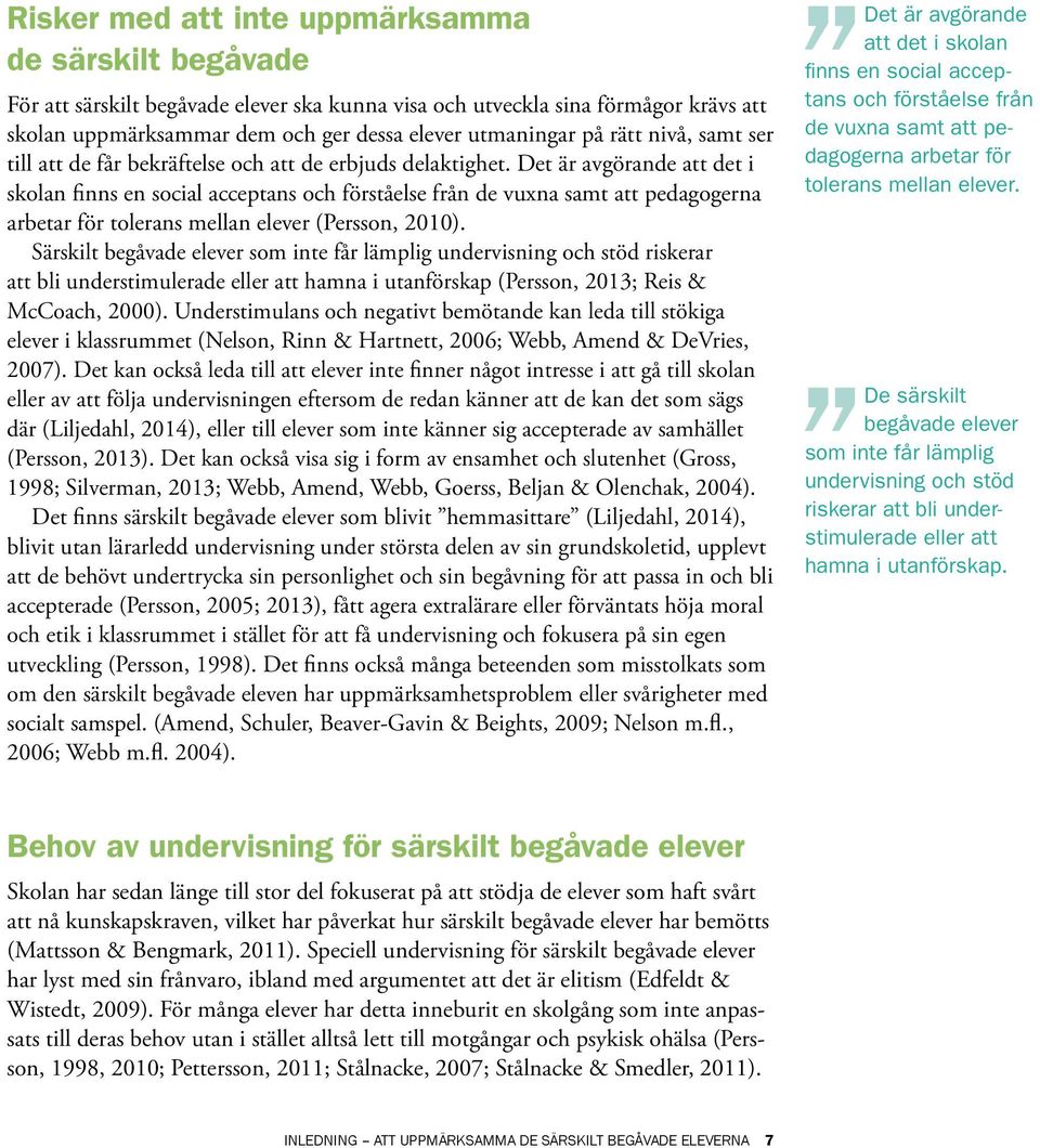 Det är avgörande att det i skolan finns en social acceptans och förståelse från de vuxna samt att pedagogerna arbetar för tolerans mellan elever (Persson, 2010).