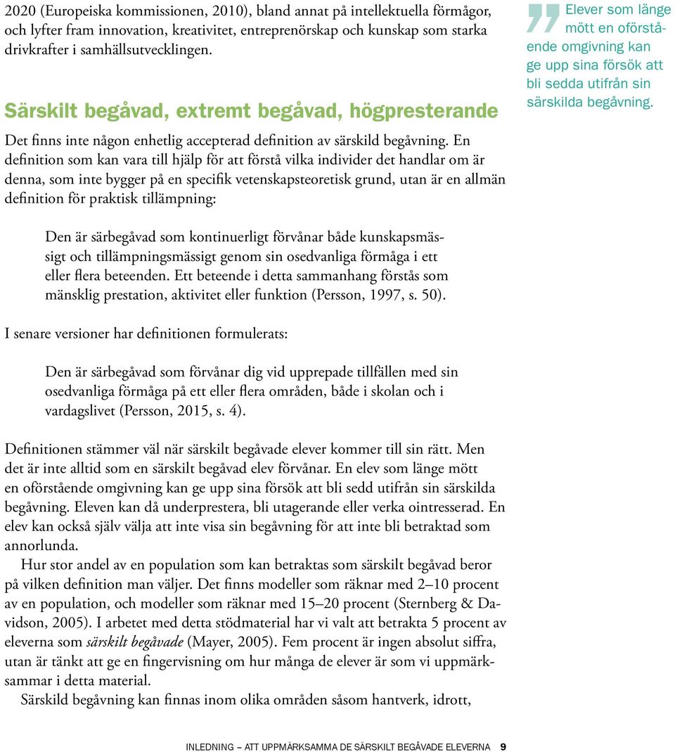 En definition som kan vara till hjälp för att förstå vilka individer det handlar om är denna, som inte bygger på en specifik vetenskapsteoretisk grund, utan är en allmän definition för praktisk