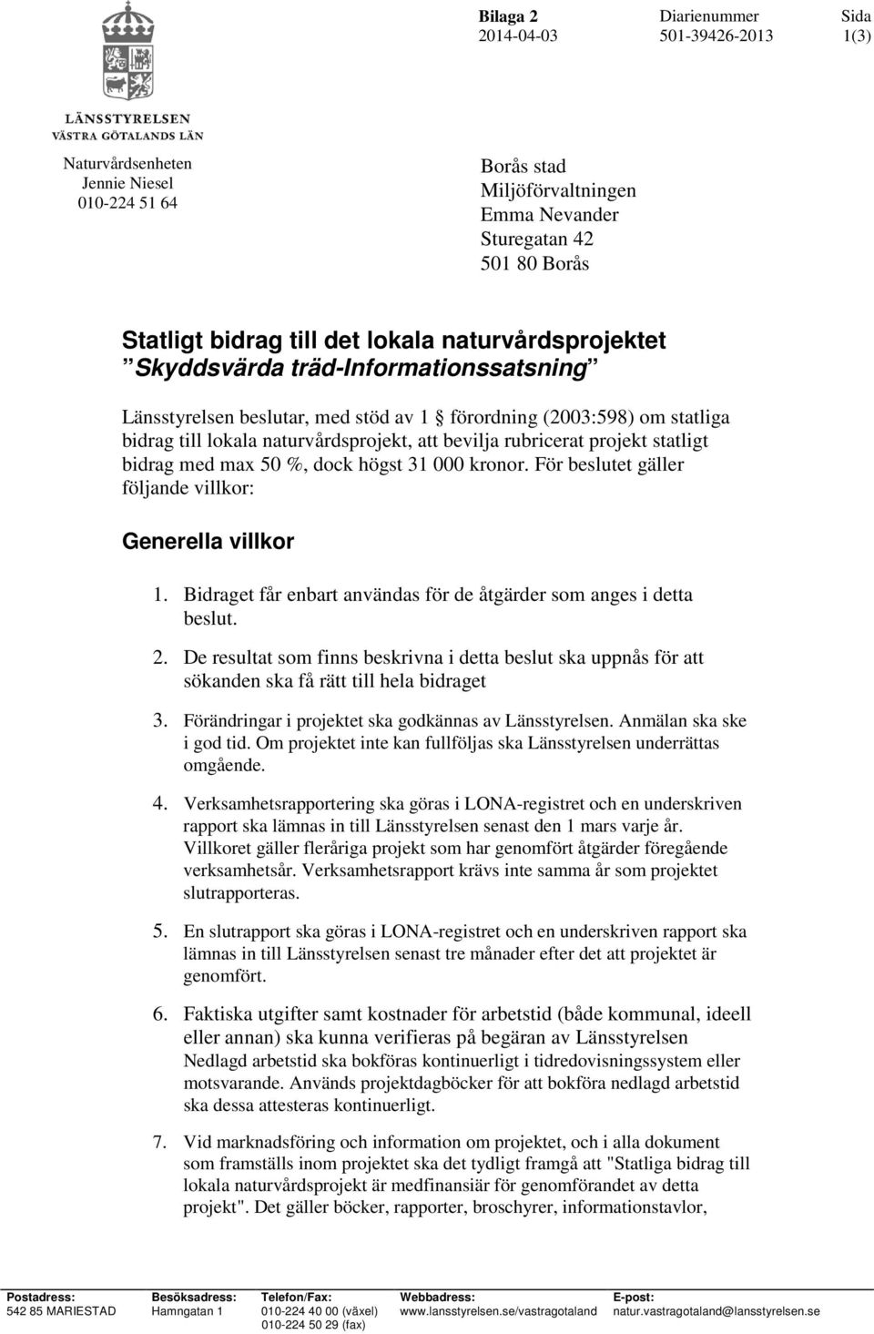 max 50 %, dock högst 31 000 kronor. För beslutet gäller följande villkor: Generella villkor 1. Bidraget får enbart användas för de åtgärder som anges i detta beslut. 2.