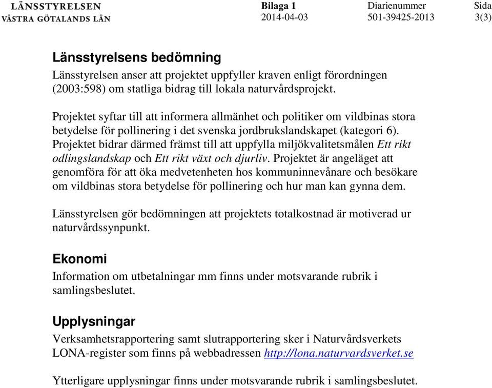 Projektet bidrar därmed främst till att uppfylla miljökvalitetsmålen Ett rikt odlingslandskap och Ett rikt växt och djurliv.