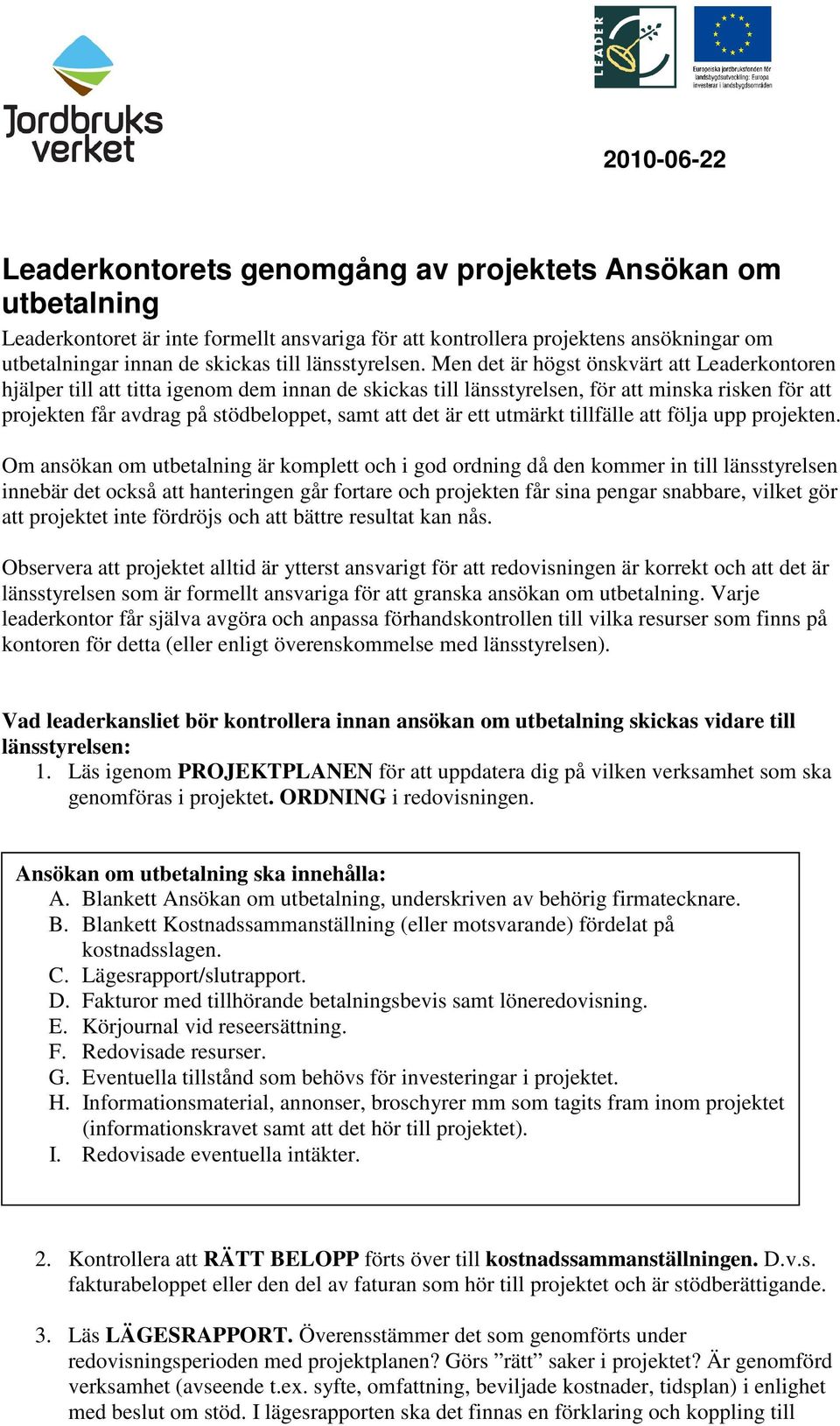 Men det är högst önskvärt att Leaderkontoren hjälper till att titta igenom dem innan de skickas till länsstyrelsen, för att minska risken för att projekten får avdrag på stödbeloppet, samt att det är