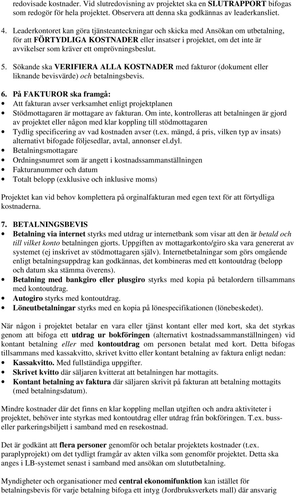 5. Sökande ska VERIFIERA ALLA KOSTNADER med fakturor (dokument eller liknande bevisvärde) och betalningsbevis. 6.