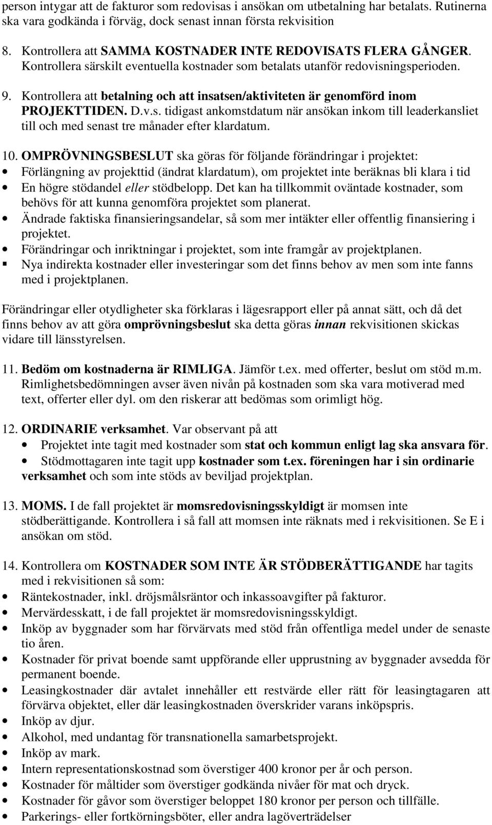 Kontrollera att betalning och att insatsen/aktiviteten är genomförd inom PROJEKTTIDEN. D.v.s. tidigast ankomstdatum när ansökan inkom till leaderkansliet till och med senast tre månader efter klardatum.