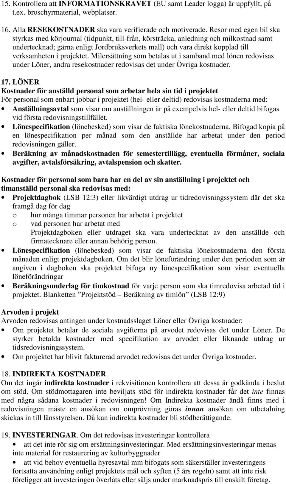 verksamheten i projektet. Milersättning som betalas ut i samband med lönen redovisas under Löner, andra resekostnader redovisas det under Övriga kostnader. 17.