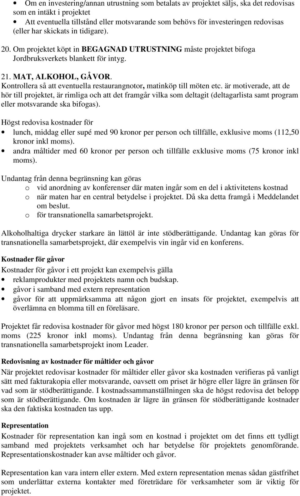 Kontrollera så att eventuella restaurangnotor, matinköp till möten etc.