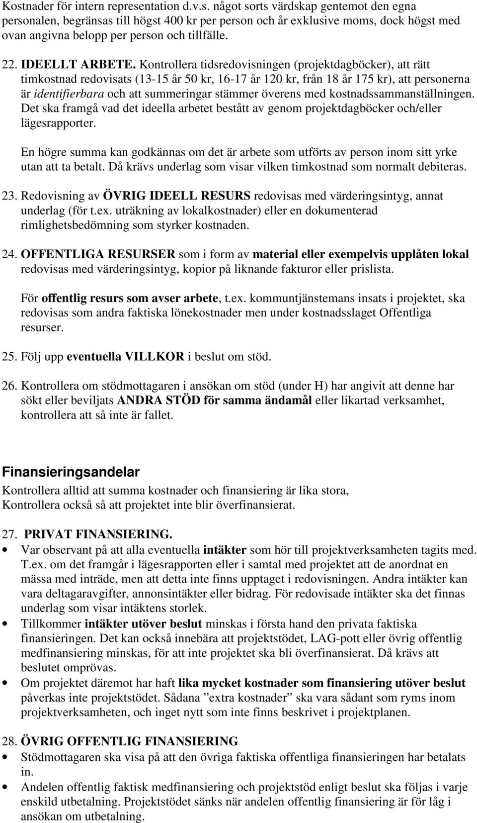 Kontrollera tidsredovisningen (projektdagböcker), att rätt timkostnad redovisats (13-15 år 50 kr, 16-17 år 120 kr, från 18 år 175 kr), att personerna är identifierbara och att summeringar stämmer