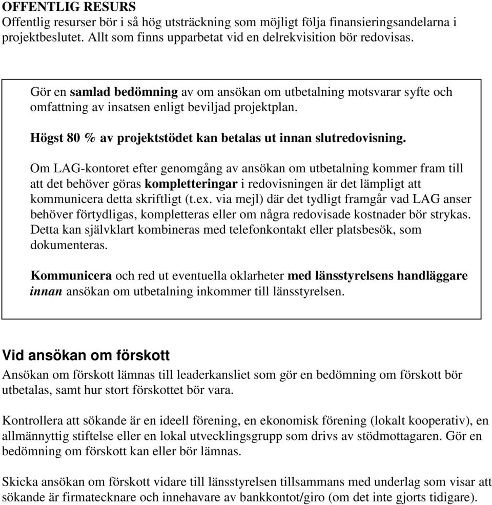 Om LAG-kontoret efter genomgång av ansökan om utbetalning kommer fram till att det behöver göras kompletteringar i redovisningen är det lämpligt att kommunicera detta skriftligt (t.ex.