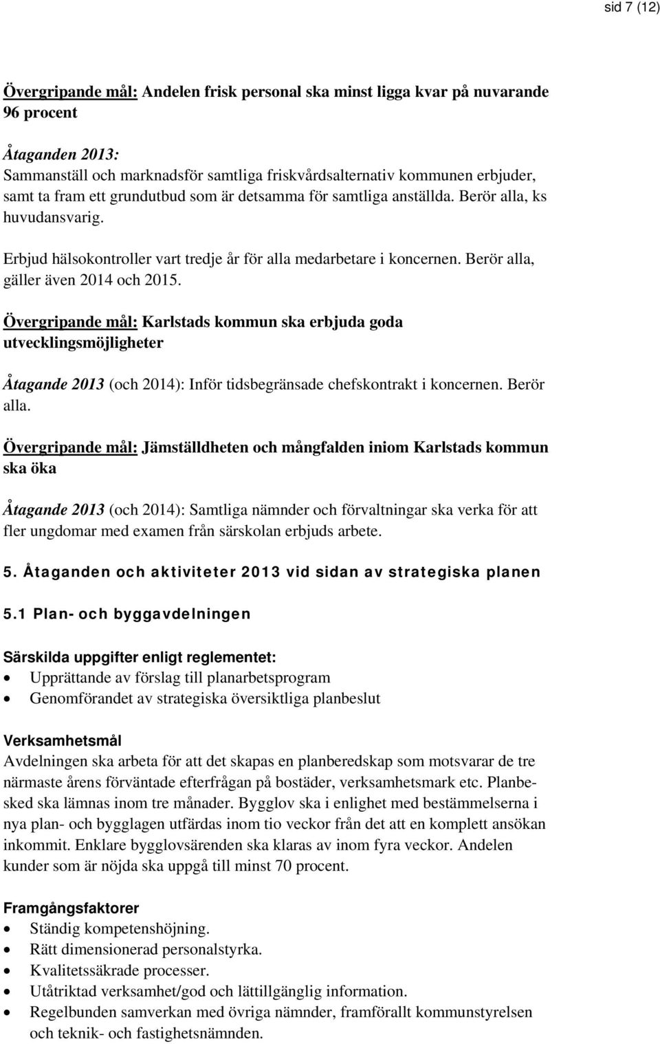 Övergripande mål: Karlstads kommun ska erbjuda goda utvecklingsmöjligheter Åtagande 2013 (och 2014): Inför tidsbegränsade chefskontrakt i koncernen. Berör alla.