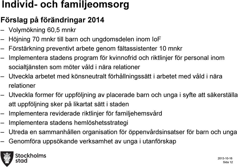 relationer Utveckla former för uppföljning av placerade barn och unga i syfte att säkerställa att uppföljning sker på likartat sätt i staden Implementera reviderade riktlinjer för