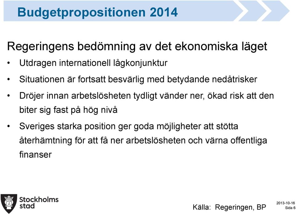 tydligt vänder ner, ökad risk att den biter sig fast på hög nivå Sveriges starka position ger goda