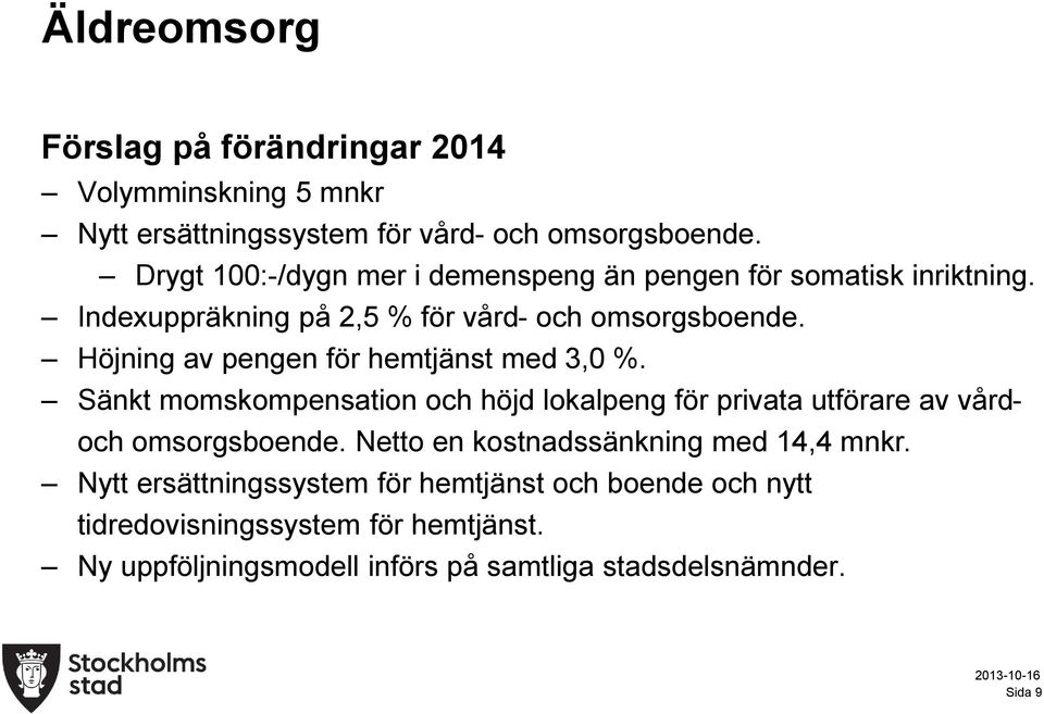 Höjning av pengen för hemtjänst med 3,0 %. Sänkt momskompensation och höjd lokalpeng för privata utförare av vårdoch omsorgsboende.