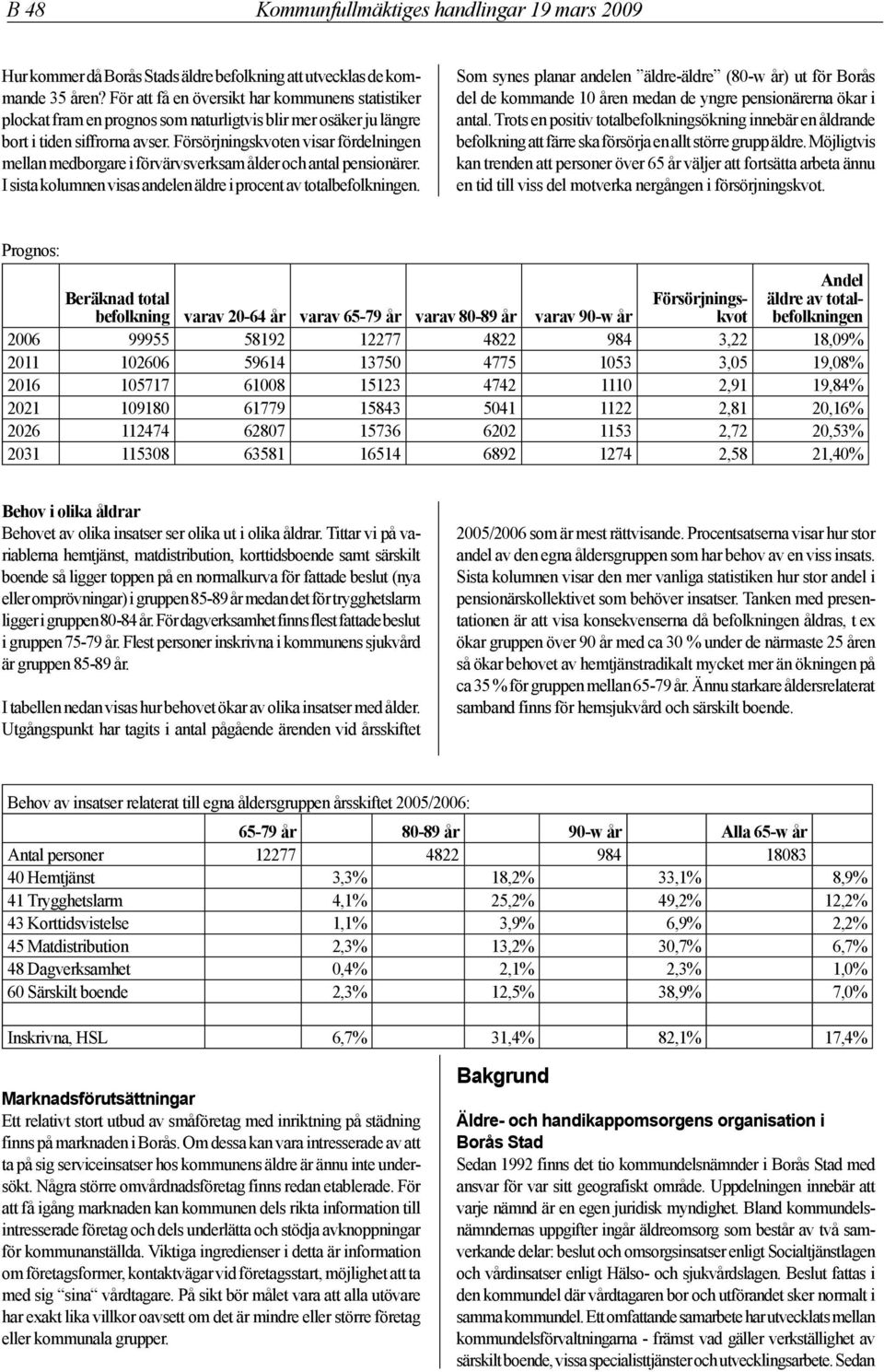 Försörjningskvoten visar fördelningen mellan medborgare i förvärvsverksam ålder och antal pensionärer. I sista kolumnen visas andelen äldre i procent av totalbefolkningen.