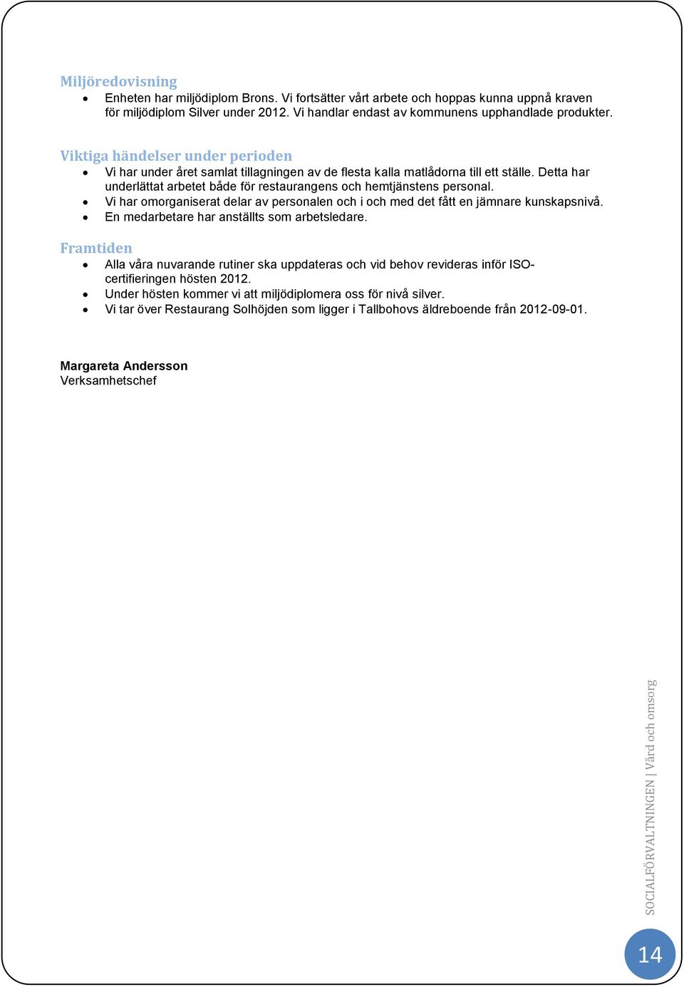 Detta har underlättat arbetet både för restaurangens och hemtjänstens personal. Vi har omorganiserat delar av personalen och i och med det fått en jämnare kunskapsnivå.