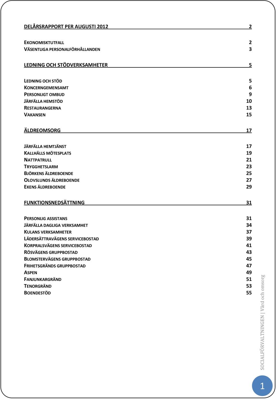 OLOVSLUNDS ÄLDREBOENDE 27 EKENS ÄLDREBOENDE 29 FUNKTIONSNEDSÄTTNING 31 PERSONLIG ASSISTANS 31 JÄRFÄLLA DAGLIGA VERKSAMHET 34 KULANS VERKSAMHETER 37 LÄDERSÄTTRAVÄGENS