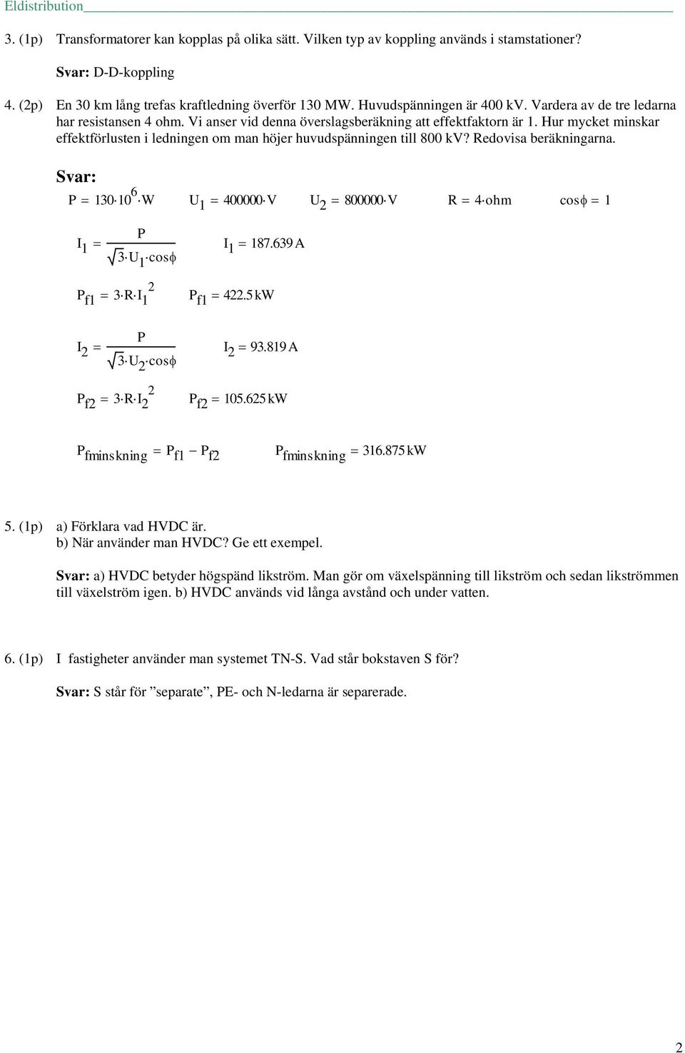 Svar: P 130 10 6 W U 1 400000 V U 2 800000 V R 4 ohm coφ 1 P I 1 I 1 187.639 A 3 U 1 coφ 2 P f1 3 R I 1 P f1 422.5 kw P I 2 I 2 93.819 A 3 U 2 coφ 2 P f2 3 R I 2 P f2 105.
