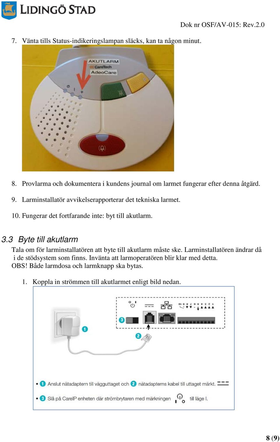 Fungerar det fortfarande inte: byt till akutlarm. 3.3 Byte till akutlarm Tala om för larminstallatören att byte till akutlarm måste ske.