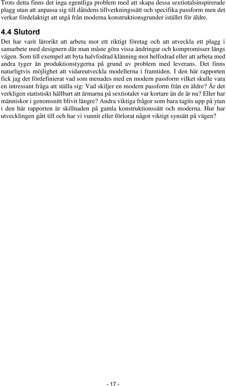 4 Slutord Det har varit lärorikt att arbeta mot ett riktigt företag och att utveckla ett plagg i samarbete med designern där man måste göra vissa ändringar och kompromisser längs vägen.