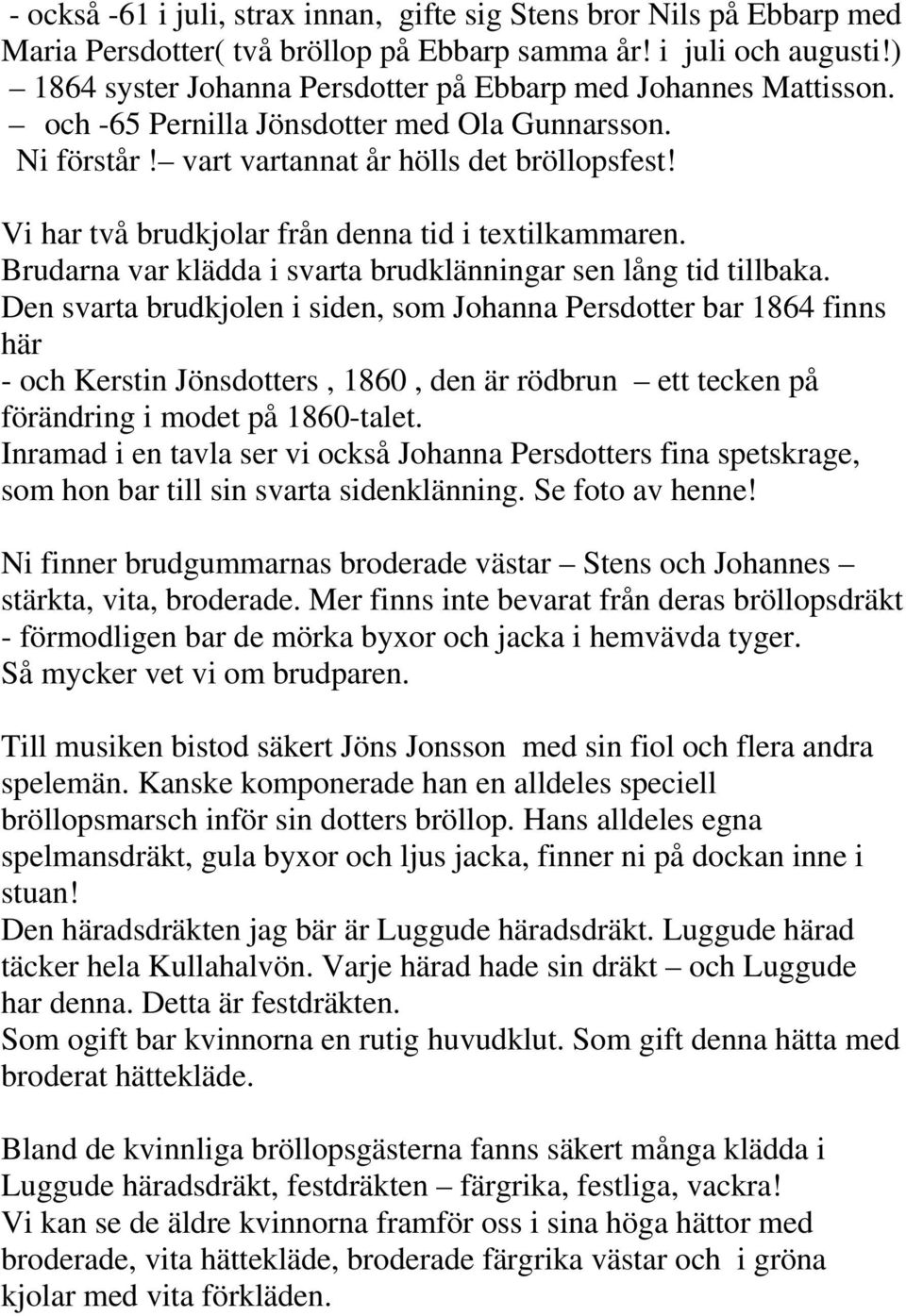 Vi har två brudkjolar från denna tid i textilkammaren. Brudarna var klädda i svarta brudklänningar sen lång tid tillbaka.